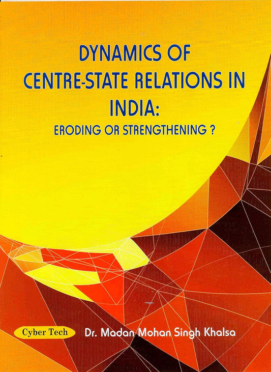 Dynamics of Centre- State Relations in India: Eroding Or Strengthening?