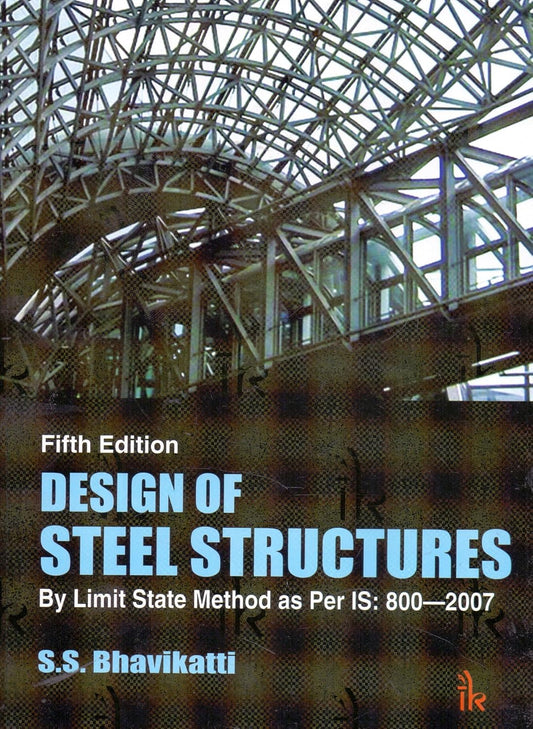 DESIGN OF STEEL STRUCTURES : BY LIMIT STATE METHOD AS PER IS: 800--2007, 5TH EDN