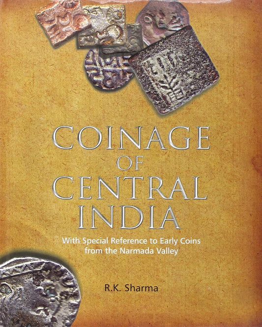 COINAGE OF CENTRAL INDIA: With Special Reference to Early Coins from the Narmada Valley  - Hardcover