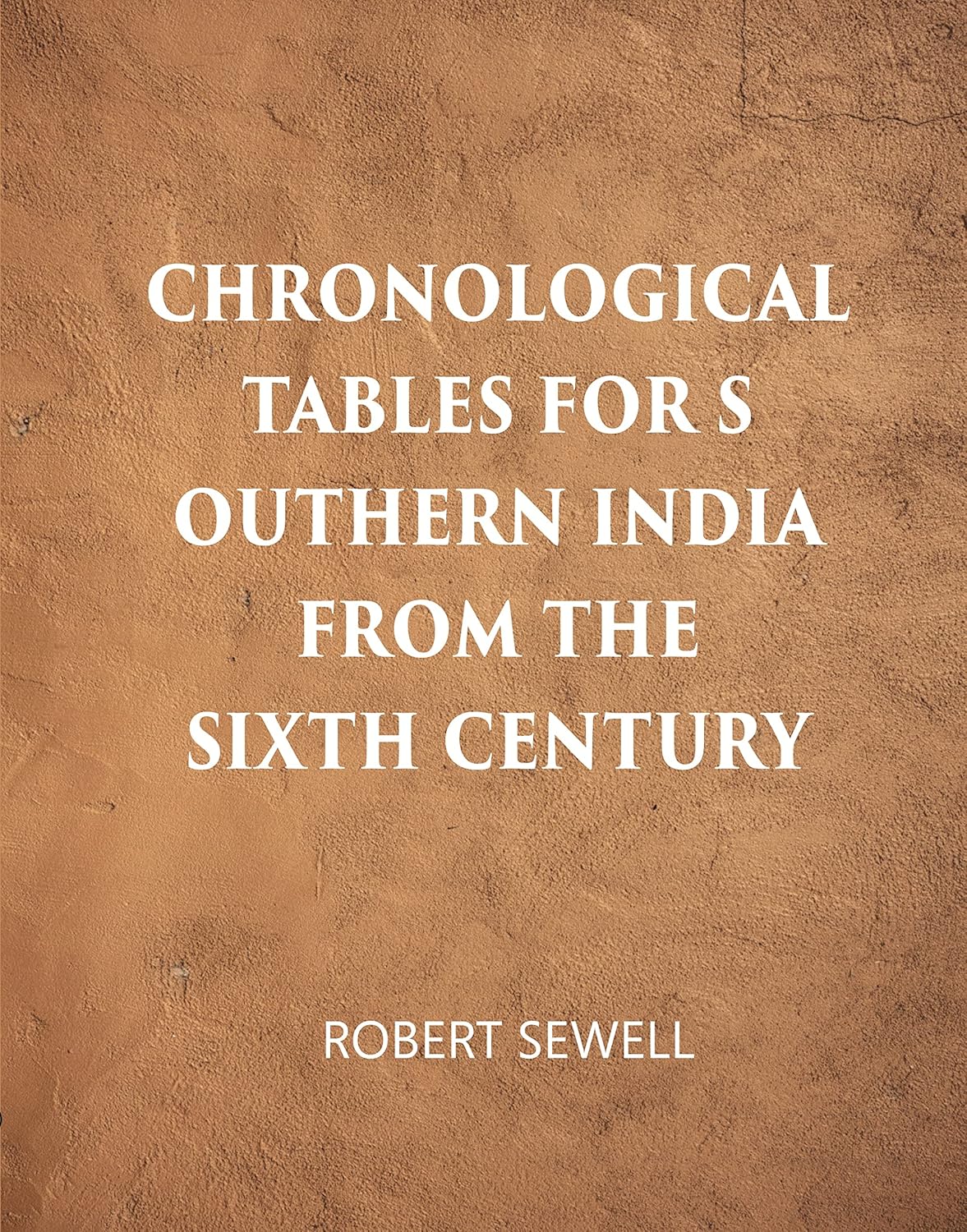 Chronological Tables For Southern India From The Sixth Century A.D. (HB)