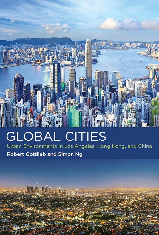 GLOBAL CITIES
URBAN ENVIRONMENTS IN LOS ANGELES, HONG KONG, AND CHINA