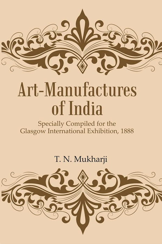 Art-Manufactures of India: Specially Compiled for the Glasgow International Exhibition, 1888  - HARDCOVER