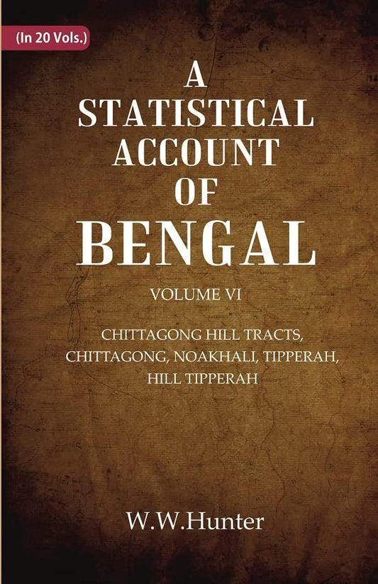 A Statistical Account of Bengal : CHITTAGONG HILL TRACTS, CHITTAGONG, NOAKHALI, TIPPERAH, HILL TIPPERAH  VOL 6TH - Paperback