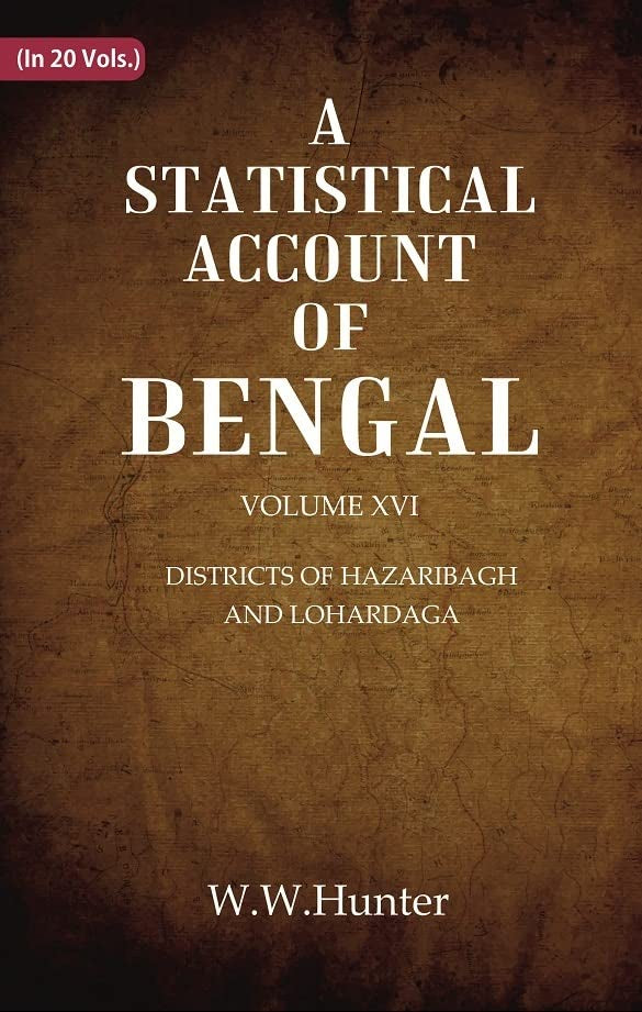 A Statistical Account of Bengal : DISTRICTS OF HAZARIBAGH AND LOHARDAGA  VOL 16TH  - Hardcover