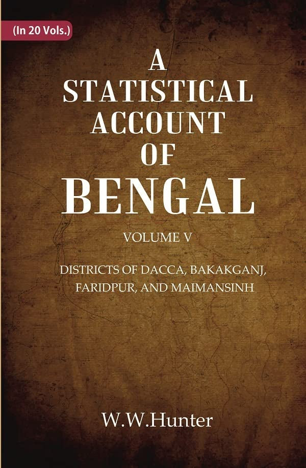 A Statistical Account of Bengal : DISTRICTS OF DACCA, BAKAKGANJ, FARIDPUR, AND MAIMANSINH  VOL 5TH - Paperback
