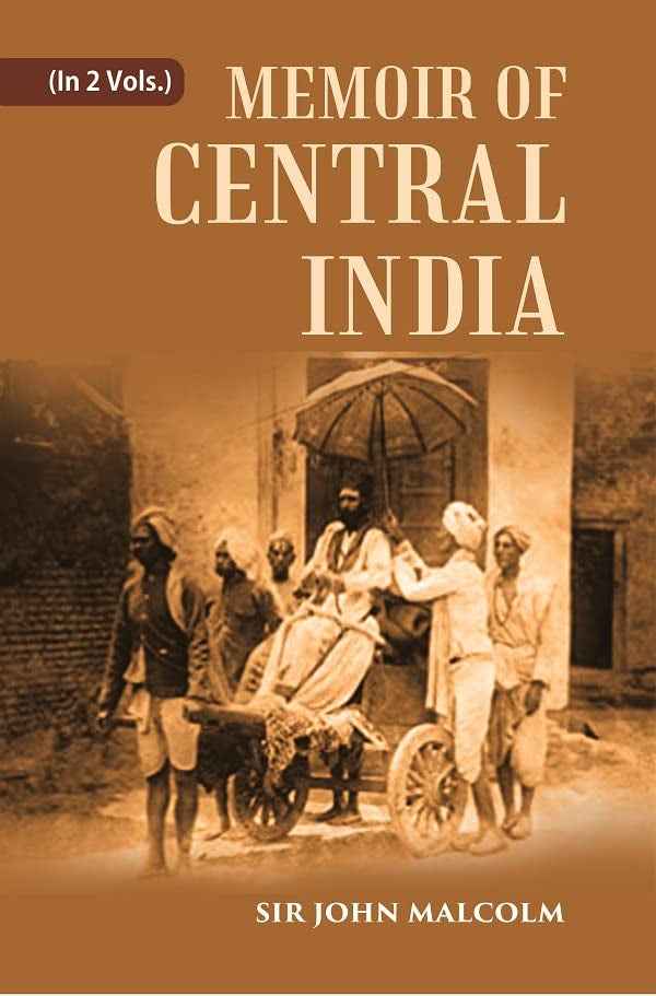 A Memoir of Central India: Including Malwa and Adjoining Provinces With the History, and Copious Illustrations, of the Past and Present Condition of That Country  2 VOL SET - PAPERBACK
