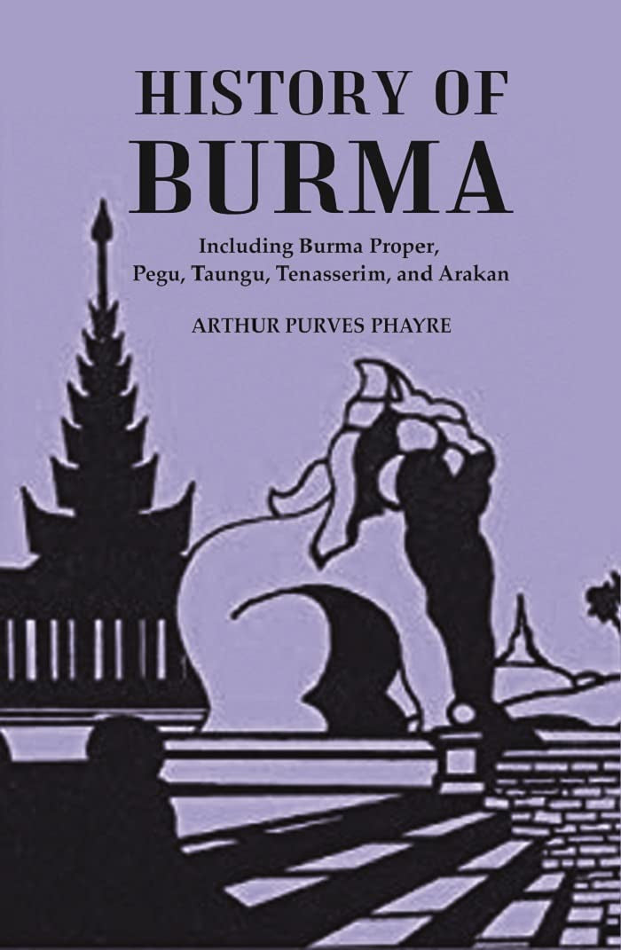 History Of Burma : Including Burma Proper, Pegu, Taungu, Tenasserim, And Arakan  - Hardcover