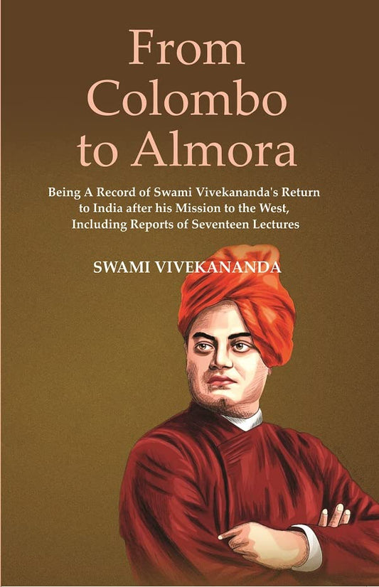From Colombo To Almora : Being A Record of Swami Vivekananda's Return to India After His Mission To The West, Including Reports of Seventeen Lectures  - Hardcover