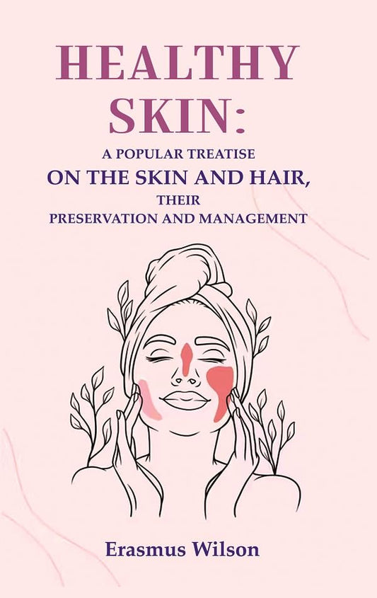 Healthy skin: A Popular Treatise on the Skin and Hair, their Preservation and Management  - Paperback