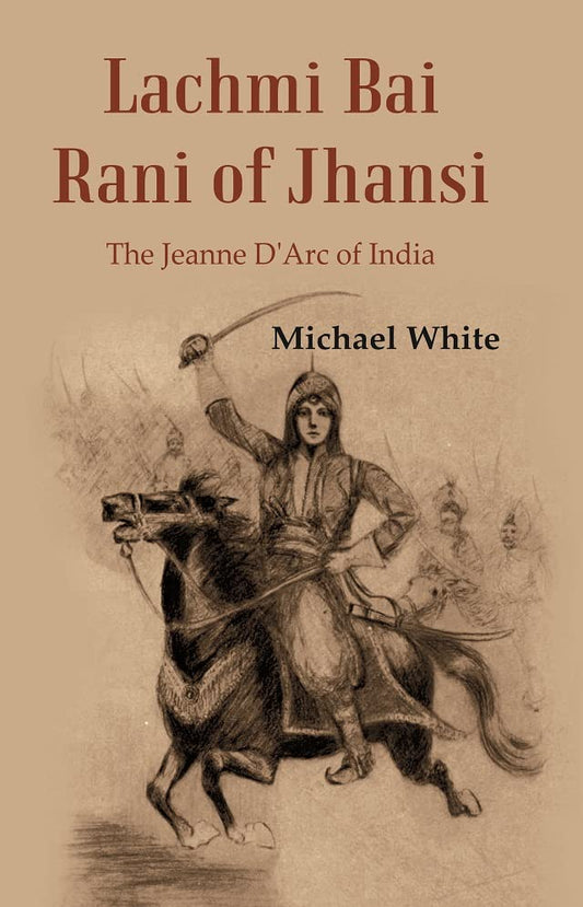Lachmi Bai Rani of Jhansi : The Jeanne D'Arc of India  - Hardcover