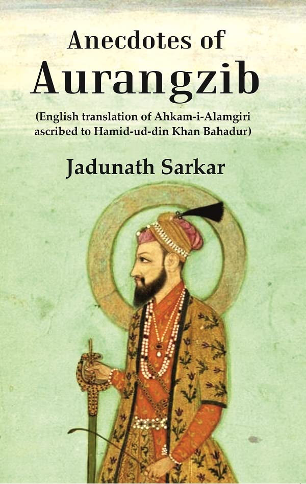 Anecdotes of Aurangzib: (English translation of Ahkam-i-Alamgiri ascribed to Hamid-ud-din Khan Bahadur) - PAPERBACK