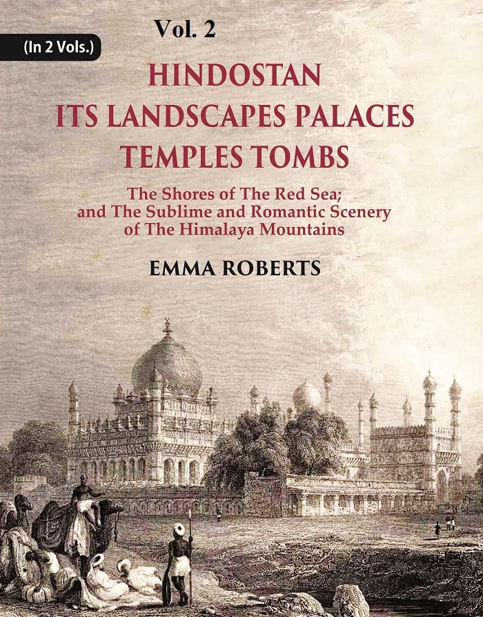 Hindostan Its Landscapes Palaces Temples Tombs : The Shores Of The Red Sea; And The Sublime And Romantic Scenery Of The Himalaya Mountains  VOL. 2 - Paperback