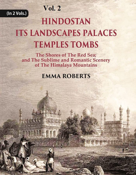 Hindostan Its Landscapes Palaces Temples Tombs : The Shores Of The Red Sea; And The Sublime And Romantic Scenery Of The Himalaya Mountains  VOL. 2 - Paperback