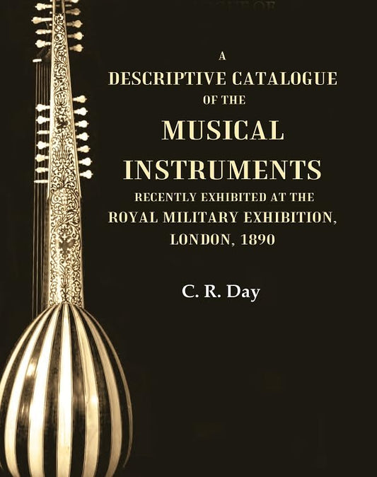 A Descriptive Catalogue of the Musical Instruments Recently Exhibited at the Royal Military Exhibition, London, 1890  - Hardcover
