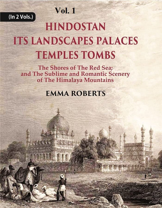 Hindostan Its Landscapes Palaces Temples Tombs : The Shores Of The Red Sea; And The Sublime And Romantic Scenery Of The Himalaya Mountains  VOL. 1 - Paperback