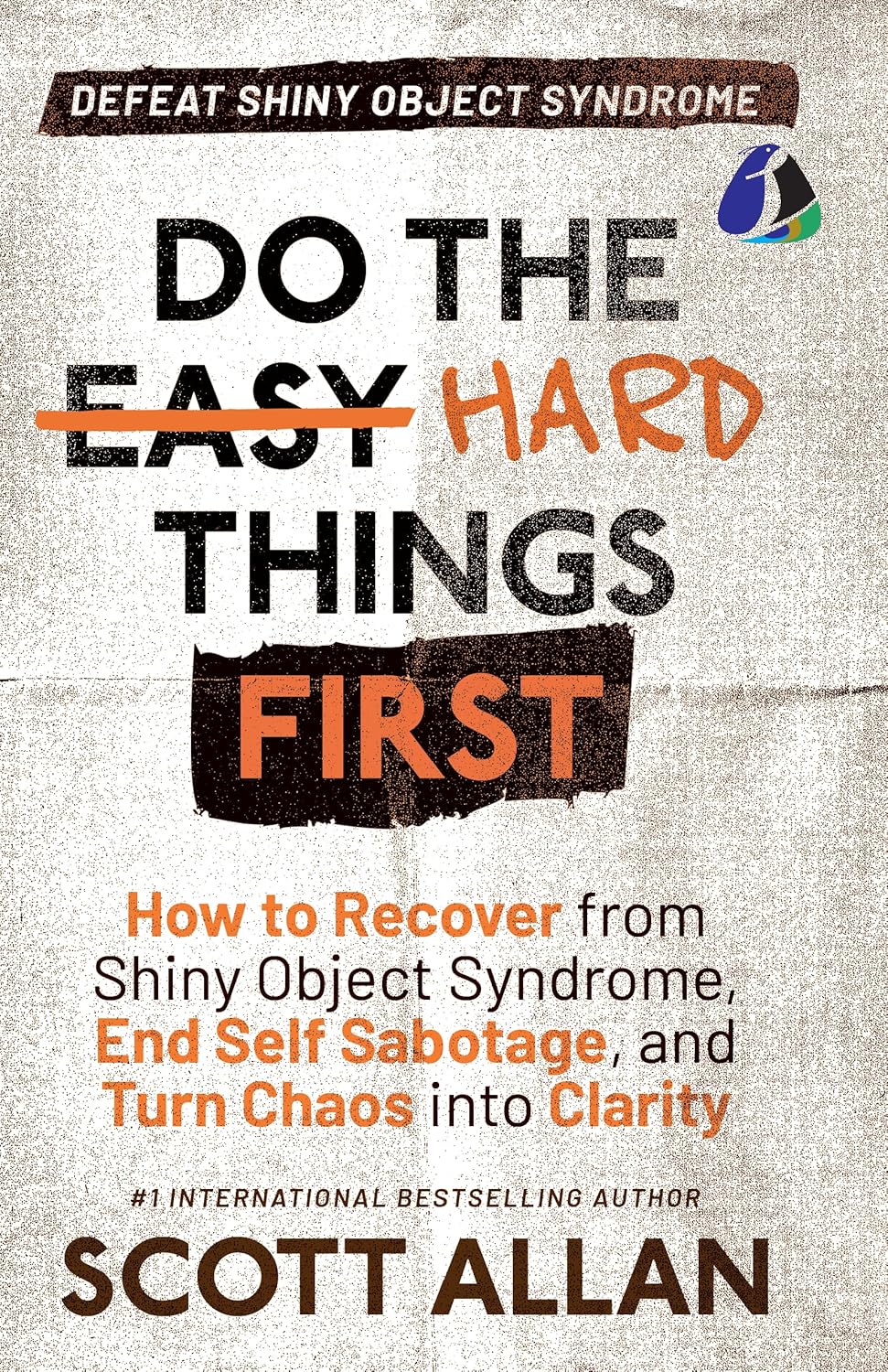 DO THE HARD THINGS FIRST: DEFEAT SHINY OBJECT SYNDROME: HOW TO RECOVER FROM SHINY OBJECT SYNDROME, END SELF-SABOTAGE, AND TURN CHAOS INTO CLARITY , SCOTT ALLAN