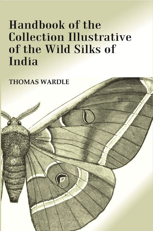 Handbook of the Collection Illustrative of the Wild Silks of India  - Paperback
