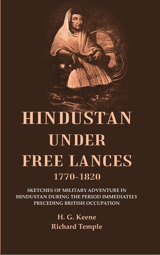 Hindustan Under Free Lances 1770-1820: Sketches of Military Adventure in Hindustan During the Period Immediately Preceding British Occupation  - Paperback