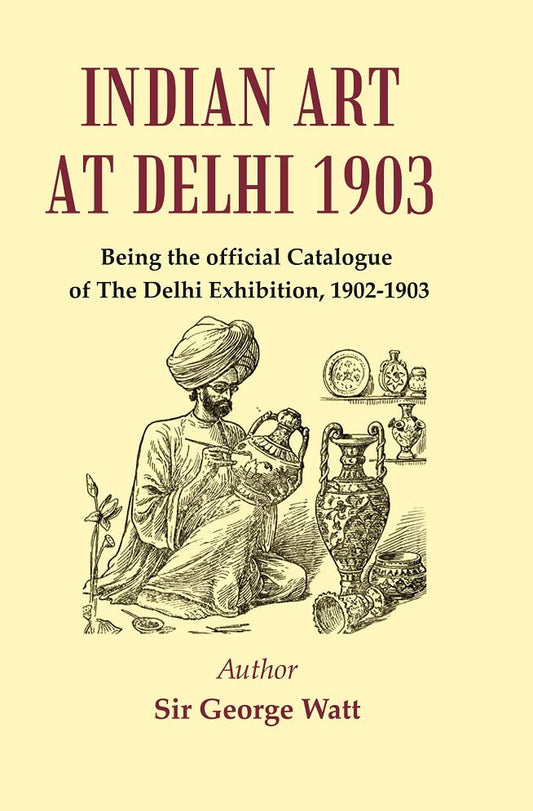 Indian Art at Delhi 1903 : Being the Official Catalogue Of The Delhi Exhibition, 1902-1903  - Hardcover
