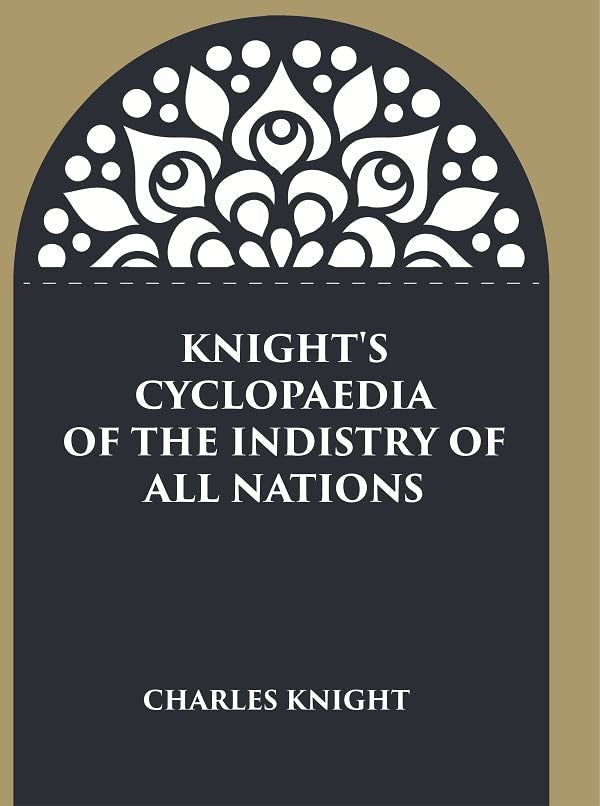 Knight's Cyclopaedia of the Indistry of all Nations  - PAPERBACK