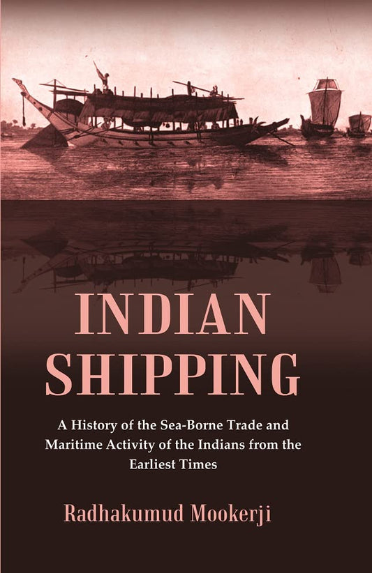 Indian Shipping : A History of the Sea-Borne Trade and Maritime Activity of the Indians from the Earliest Times  - Hardcover